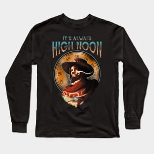 It's Always High Noon Long Sleeve T-Shirt